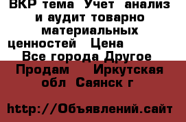 ВКР тема: Учет, анализ и аудит товарно-материальных ценностей › Цена ­ 16 000 - Все города Другое » Продам   . Иркутская обл.,Саянск г.